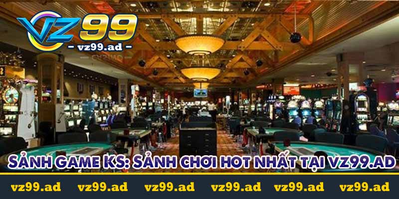 Sảnh game KS: Sảnh chơi nhiều khuyến mãi nhất tại VZ99 9 sảnh game ks casino tại vz99.ad