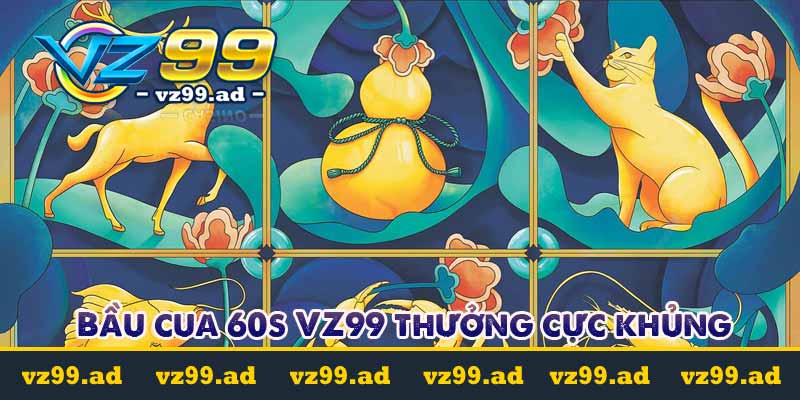 Hướng dẫn cá cược Bầu cua 60s thưởng cực khủng 8 bầu cua 60s vz99 thưởng cực khủng