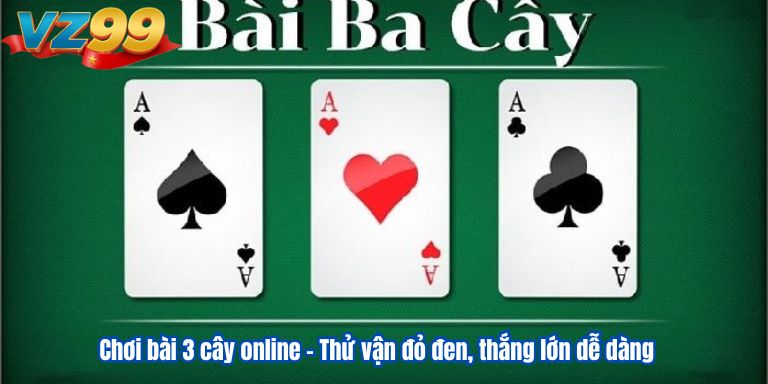 Chơi bài 3 cây online – Thử vận đỏ đen, thắng lớn dễ dàng 2 Chơi bài 3 cây online – Thử vận đỏ đen, thắng lớn dễ dàng