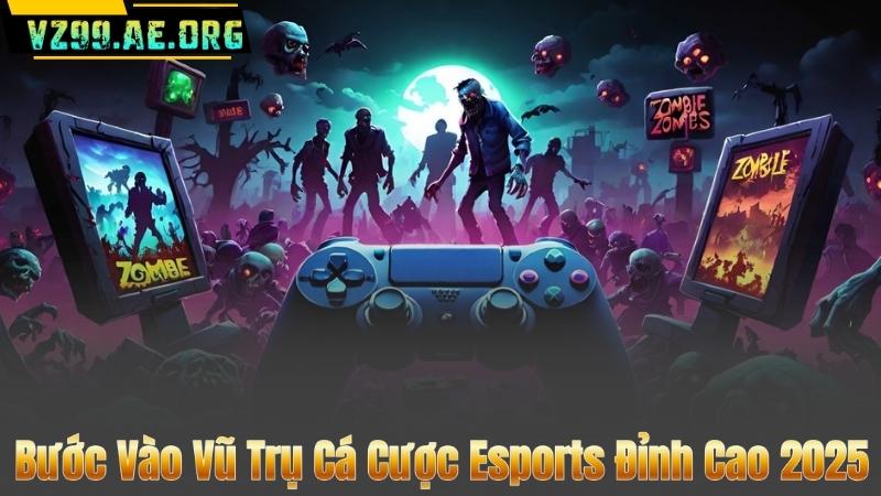 Bước Vào Vũ Trụ Cá Cược Esports Đỉnh Cao 2025