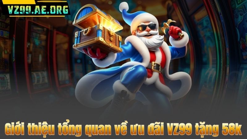 Giới thiệu tổng quan về ưu đãi VZ99 tặng 58k