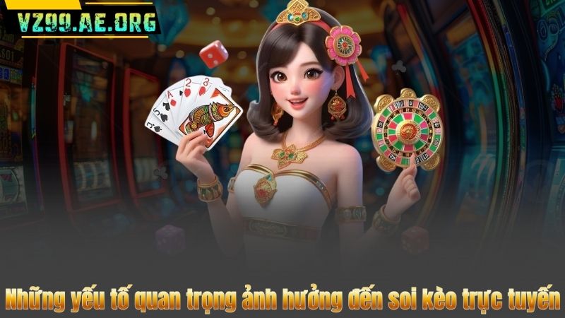 Những yếu tố quan trọng ảnh hưởng đến soi kèo trực tuyến