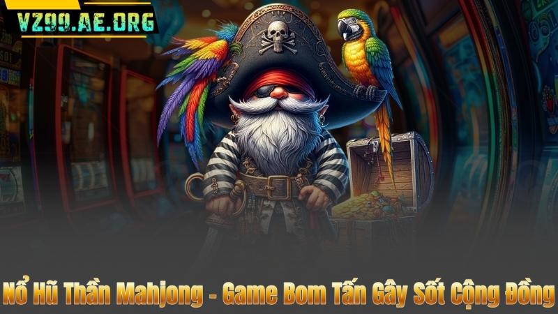 Nổ Hũ Thần Mahjong – Game Bom Tấn Gây Sốt Cộng Đồng