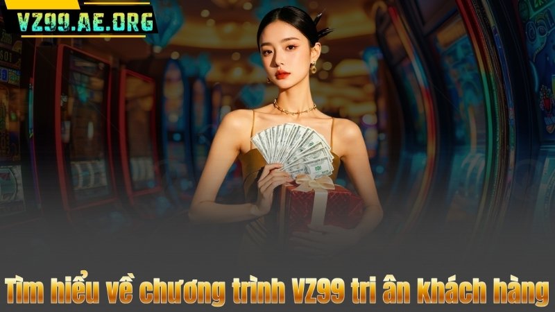 Tìm hiểu về chương trình VZ99 tri ân khách hàng