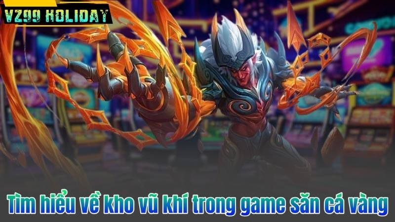 Bắn Cá Vàng – Trò Chơi Bắn Cá Đổi Thưởng Hàng Đầu Tại VZ99 8 Tìm hiểu về kho vũ khí trong game săn cá vàng