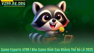 Game Esports VZ99 | Kho Game Đỉnh Cao Không Thể Bỏ Lỡ 2025