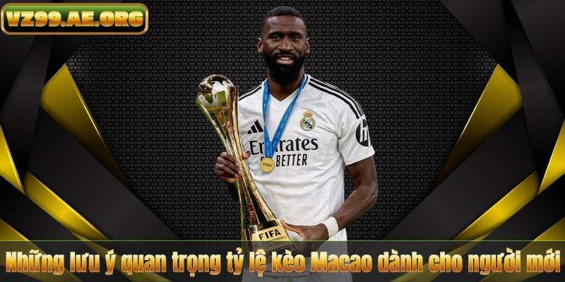 Những lưu ý quan trọng tỷ lệ kèo Macao dành cho người mới