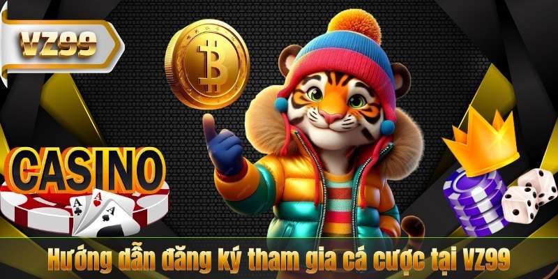 Hướng dẫn đăng ký tham gia cá cược tại VZ99