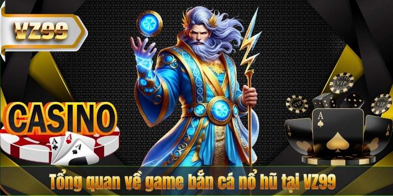 Bắn Cá Nổ Hũ VZ99 – Khám Phá Game Bắn Cá Đổi Thưởng Hấp Dẫn Nhất 7 Tổng quan về game bắn cá nổ hũ tại VZ99